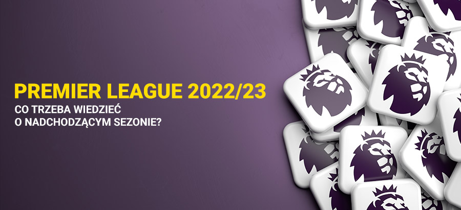 Premier League 2022/2023 - co trzeba wiedzieć o nadchodzących rozgrywkach?